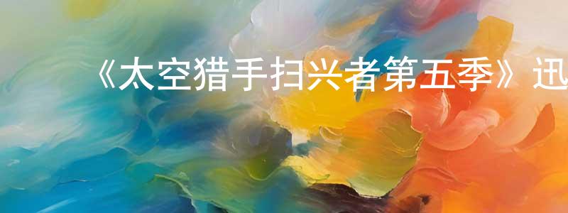 ﻿曾波的个人主页,﻿《太空猎手扫兴者第五季》迅雷下载/在线观看-魔幻科幻-美剧天堂